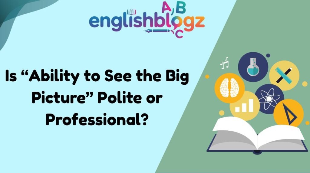Is “Ability to See the Big Picture” Polite or Professional?