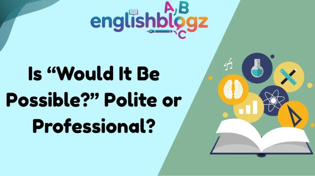 Is “Would It Be Possible?” Polite or Professional?
