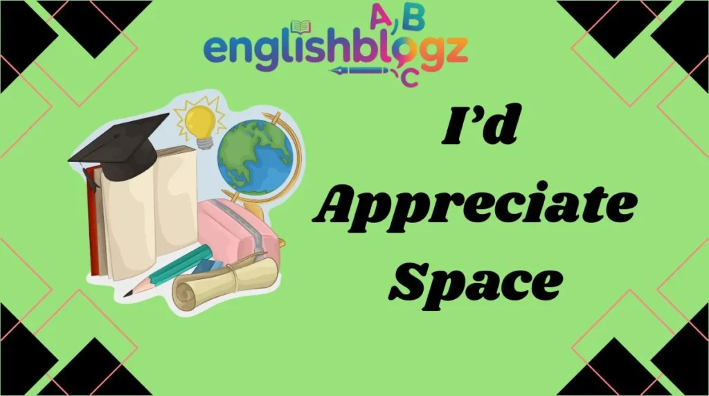 I’d Appreciate Space