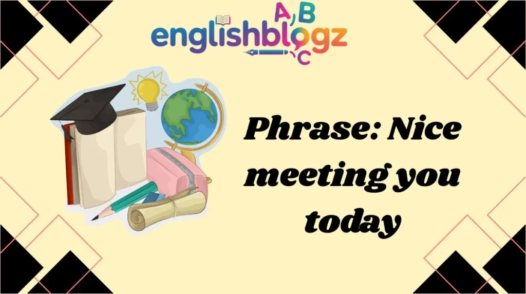 Phrase: Nice meeting you today