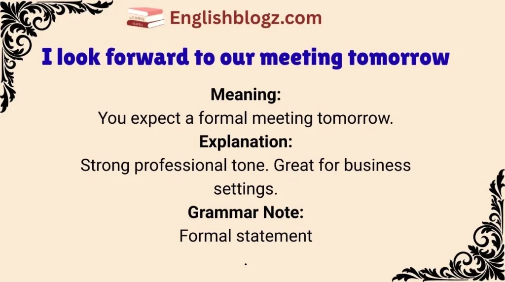 I look forward to our meeting tomorrow