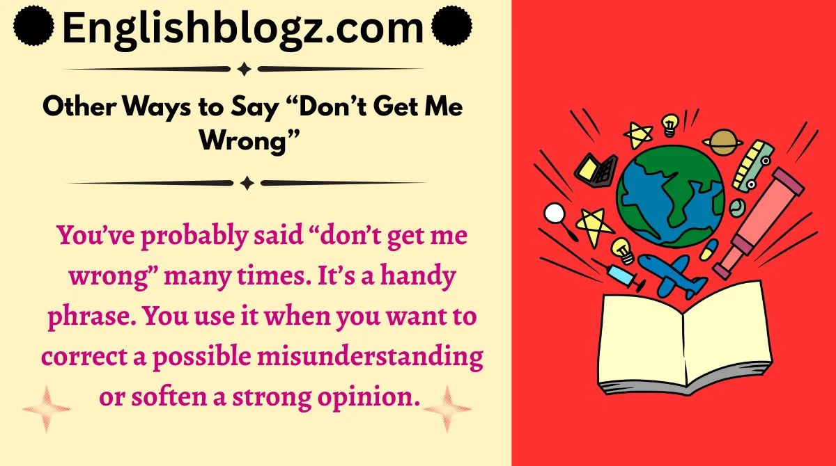 Other Ways to Say “Don’t Get Me Wrong”