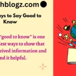 Other Ways to Say Good to Know