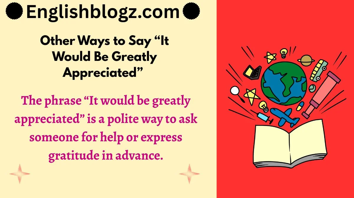 Other Ways to Say “It Would Be Greatly Appreciated”