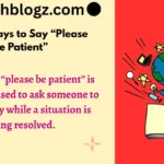 Other Ways to Say “Please Be Patient”
