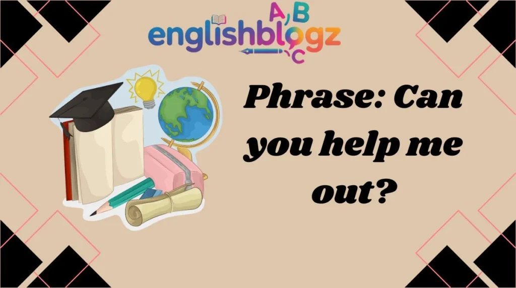 Phrase: Can you help me out?